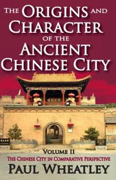Hardcover The Origins and Character of the Ancient Chinese City: Volume 2, the Chinese City in Comparative Perspective Book