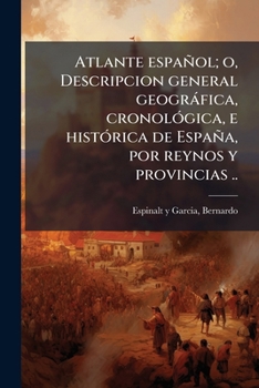 Atlante español; o, Descripcion general geogràfica, cronolÃ3gica, e histÃ3rica de España, por reynos y provincias .. (Spanish Edition)