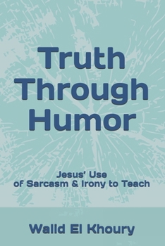 Paperback Truth Through Humor: Jesus' Use of Sarcasm & Irony to Teach Book