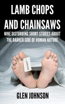 Paperback Lamb Chops and Chainsaws: Nine Disturbing Short Stories About the Darker Side of Human Nature Book