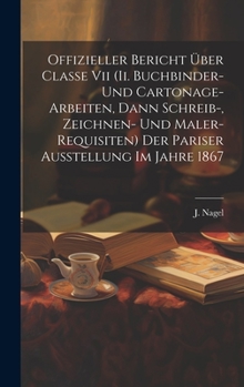 Hardcover Offizieller Bericht Über Classe Vii (ii. Buchbinder- Und Cartonage-arbeiten, Dann Schreib-, Zeichnen- Und Maler-requisiten) Der Pariser Ausstellung Im Book