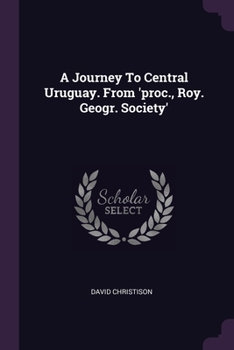 Paperback A Journey To Central Uruguay. From 'proc., Roy. Geogr. Society' Book