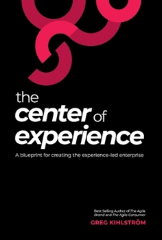 Hardcover The Center of Experience: A Blueprint for Creating the Experience-Led Enterprise Book