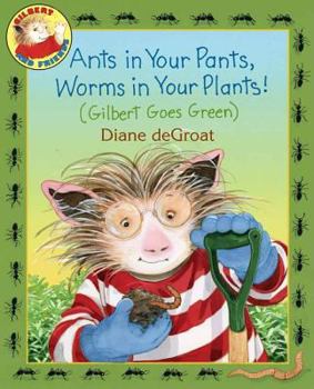Hardcover Ants in Your Pants, Worms in Your Plants!: (Gilbert Goes Green): A Springtime Book for Kids Book