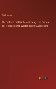 Hardcover Theoretisch-praktische Anleitung zum Binden der französischen Wörter bei der Aussprache [German] Book