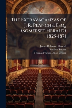 Paperback The Extravaganzas of J. R. PlanchÃ(c), Esq., (Somerset Herald) 1825-1871 Book