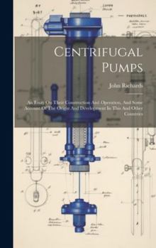 Hardcover Centrifugal Pumps: An Essay On Their Construction And Operation, And Some Account Of The Origin And Development In This And Other Countri Book