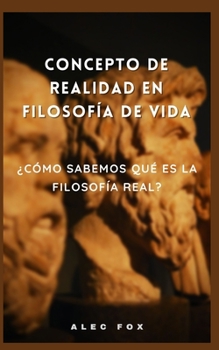 Paperback Concepto de Realidad En Filosof?a de Vida: ?C?mo Sabemos Qu? Es La Filosof?a Real? [Spanish] Book