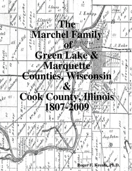 Paperback The Marchel Family of Green Lake & Marquette Counties, Wisconsin & Cook County, Illinois 1807-2009 Book