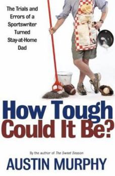 Hardcover How Tough Could It Be?: The Trials and Errors of a Sportswriter Turned Stay-At-Home Dad Book