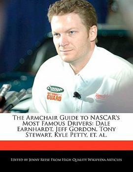 The Armchair Guide to Nascar's Most Famous Drivers : Dale Earnhardt, Jeff Gordon, Tony Stewart, Kyle Petty, et. Al