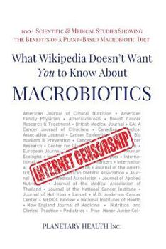 Paperback What Wikipedia Doesn't Want You to Know about Macrobiotics: 100+ Scientific and Medical Studies Showing the Benefits of a Plant-Based Macrobiotic Diet Book