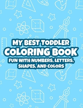 Paperback My Best Toddler Coloring Book Fun With Numbers, Letters, Shapes, And Colors: Easy ABC Coloring Activity Sheets For Children, Letters, Numbers, And Sha Book
