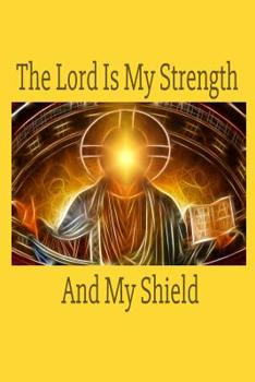 The Lord Is My Strength and My Shield : Perfect for Writing Inspiring Thoughts