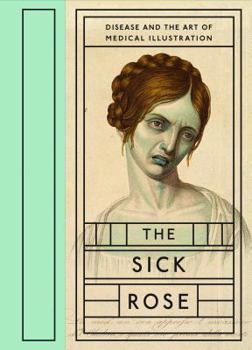 Hardcover The Sick Rose: Disease and the Art of Medical Illustration Book