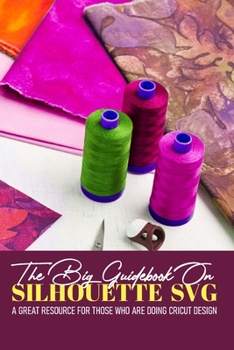 Paperback The Big Guidebook On Silhouette Svg A Great Resource For Those Who Are Doing Cricut Design: Cricut Crafting Ideas Book