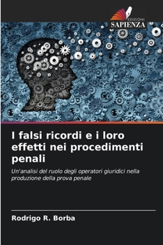 I falsi ricordi e i loro effetti nei procedimenti penali: Un'analisi del ruolo degli operatori giuridici nella produzione della prova penale