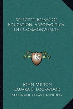 Selected essays: Of education, Areopagitica, the Commonwealth; with early biographies of Milton, introd., and notes. Edited by Laura E. Lockwood