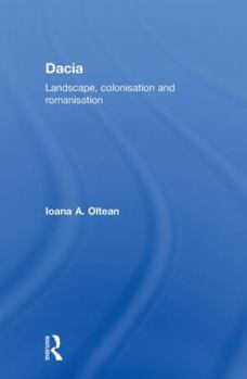 Dacia: Landscape, Colonization and Romanization (Monographs in Classical Studies) - Book  of the Routledge Monographs in Classical Studies