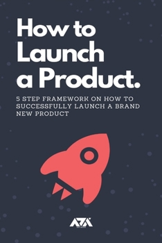 Paperback How to Launch a Product: 5 Step Framework on How to Successfully Launch a Brand New Product Book