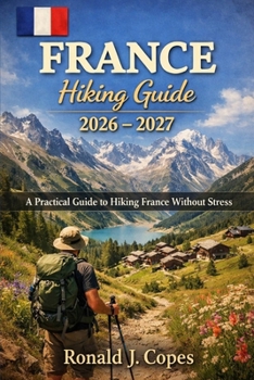 Paperback France Hiking Guide 2026 - 2027: A Practical Guide to Hiking France Without Stress Book