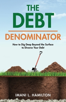 Paperback The Debt Denominator: How to Dig Deep Beyond the Surface to Divorce Your Debt Book