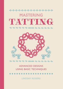 Hardcover Mastering Tatting: Advanced Designs Using Basic Techniques Book