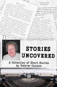 Stories Uncovered: A Collection of Short Stories by Dolores Cannon