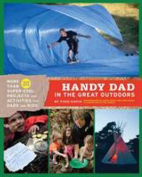 Paperback Handy Dad in the Great Outdoors: More Than 30 Super-Cool Projects and Activities for Dads and Kids Book