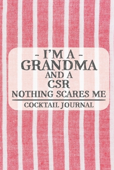 I'm a Grandma and a CSR Nothing Scares Me Cocktail Journal: Blank Cocktail Journal to Write in for Women, Bartenders, Drink and Alcohol Log, Document ... for Women, Wife, Mom, Aunt (6x9 120 pages)