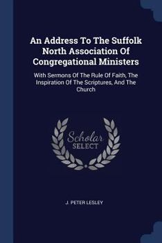 Paperback An Address To The Suffolk North Association Of Congregational Ministers: With Sermons Of The Rule Of Faith, The Inspiration Of The Scriptures, And The Book