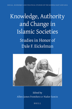 Hardcover Knowledge, Authority and Change in Islamic Societies: Studies in Honor of Dale F. Eickelman Book