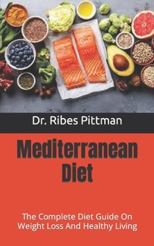 Mediterranean Diet: The Complete Diet Guide On Weight Loss And Healthy Living