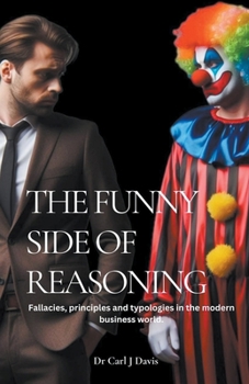 Paperback The Funny Side Of Reasoning - Fallacies, principles and typologies in the modern business world. Book