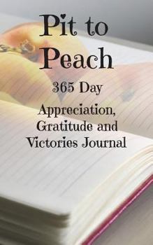 Pit to Peach: An Appreciation, Gratitude and Victories Journal