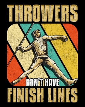 Throwers Don't Have Finish Lines: Throwers Don't Have Finish Lines Funny Javelin Throwing 2020-2021 Weekly Planner & Gratitude Journal (110 Pages, 8" ... Moments of Thankfulness & To Do Lists