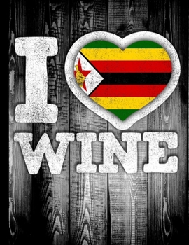 I Love Wine: Zimbabwe Flag in Heart Shape for Zimbabwean Wine Drinking Lover - Funny Coworker Heritage Gift  Planner Daily Weekly Monthly Undated Calendar Organizer Journal