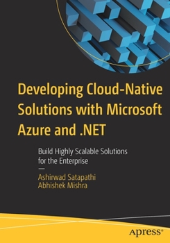 Paperback Developing Cloud-Native Solutions with Microsoft Azure and .Net: Build Highly Scalable Solutions for the Enterprise Book