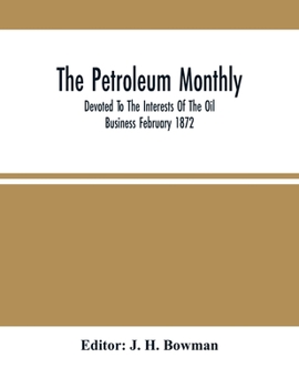 The Petroleum Monthly; Devoted To The Interests Of The Oil Business February 1872