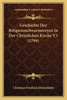Paperback Geschichte Der Religionsschwarmereyen In Der Christlichen Kirche V3 (1799) [German] Book