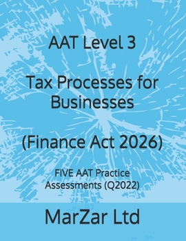 AAT Level 3 Tax Processes for Businesses (Finance Act 2026): FIVE AAT Practice Assessments (Q2022) (AAT level 3 Q2022)