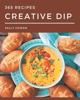 Paperback 365 Creative Dip Recipes: From The Dip Cookbook To The Table Book