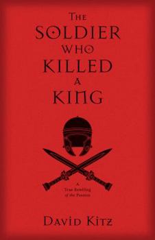 Paperback The Soldier Who Killed a King: A True Retelling of the Passion Book