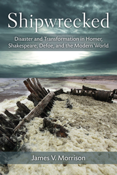 Hardcover Shipwrecked: Disaster and Transformation in Homer, Shakespeare, Defoe, and the Modern World Book