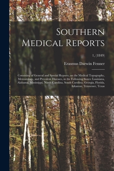 Southern Medical Reports: Consisting of General and Special Reports, on the Medical Topography, Meteorology, and Prevalent Diseases, in the Following ... Georgia, Florida, Arkansas, ...; 1,