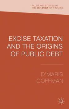 Excise Taxation and the Origins of Public Debt - Book  of the Palgrave Studies in the History of Finance