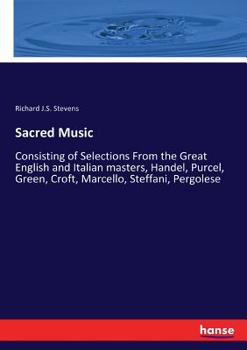 Paperback Sacred Music: Consisting of Selections From the Great English and Italian masters, Handel, Purcel, Green, Croft, Marcello, Steffani, Book