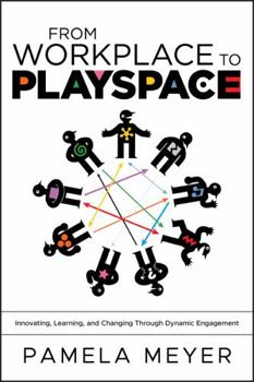 Hardcover From Workplace to Playspace: Innovating, Learning and Changing Through Dynamic Engagement Book