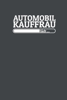 Automobilkauffrau lädt: Notizen – gepunktet, liniertes Notizbuch – für Notizen, Erinnerungen, Daten – Notizbuch für Automobilkauffrau in Ausbildung (German Edition)
