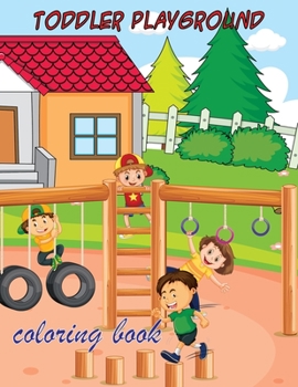 Paperback toddler playground coloring book: This activity book is for Boys, Girls, Toddlers, Preschoolers, Kids (Ages 2-4, 3-6, 6-8) Book